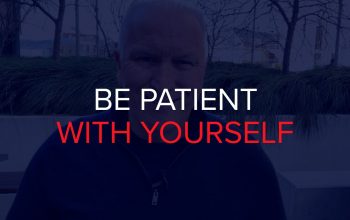 BE PATIENT WITH YOURSELF